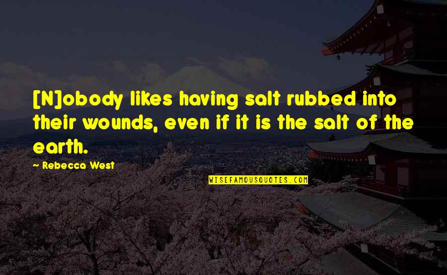 Hurt All Over Quotes By Rebecca West: [N]obody likes having salt rubbed into their wounds,