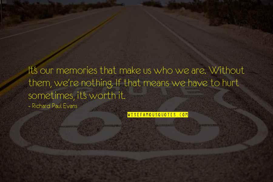 Hurt All Over Quotes By Richard Paul Evans: It's our memories that make us who we