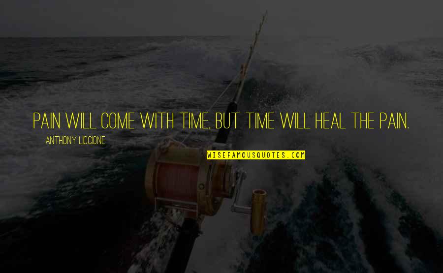 Hurt And Healing Quotes By Anthony Liccione: Pain will come with time, but time will