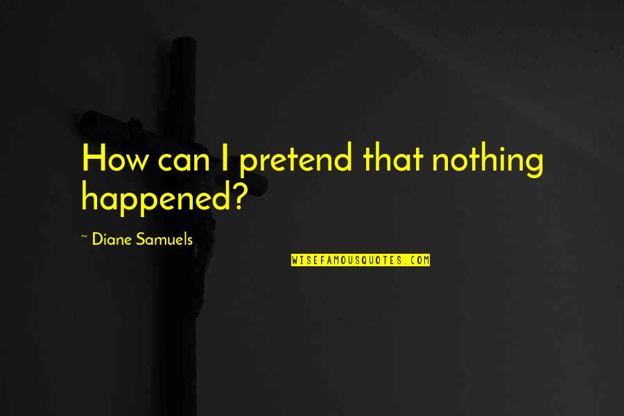 Hurt And Healing Quotes By Diane Samuels: How can I pretend that nothing happened?