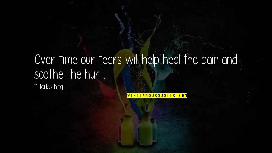 Hurt And Healing Quotes By Harley King: Over time our tears will help heal the