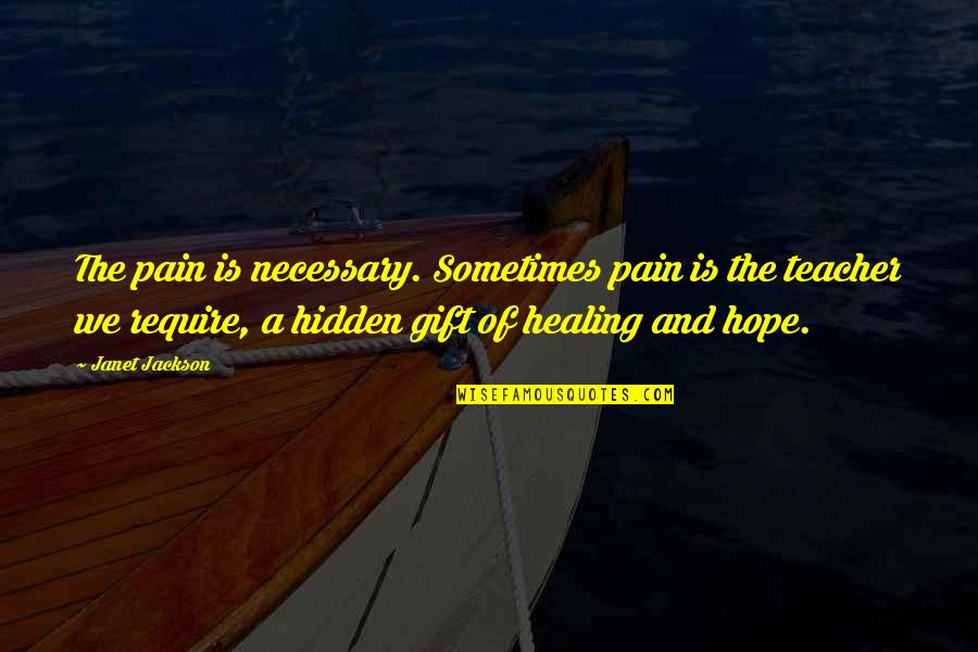 Hurt And Healing Quotes By Janet Jackson: The pain is necessary. Sometimes pain is the