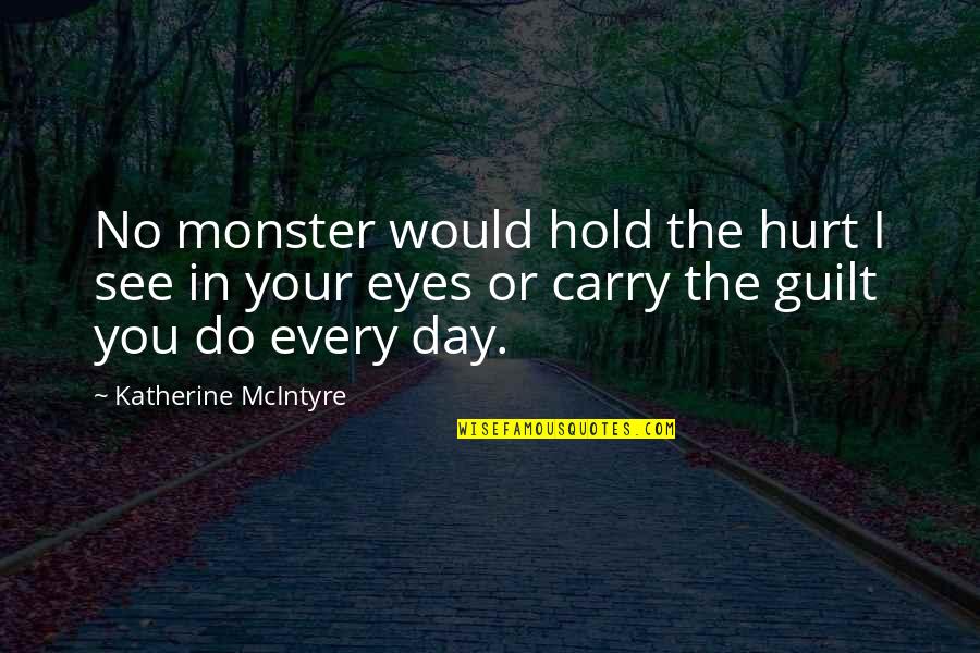 Hurt And Healing Quotes By Katherine McIntyre: No monster would hold the hurt I see