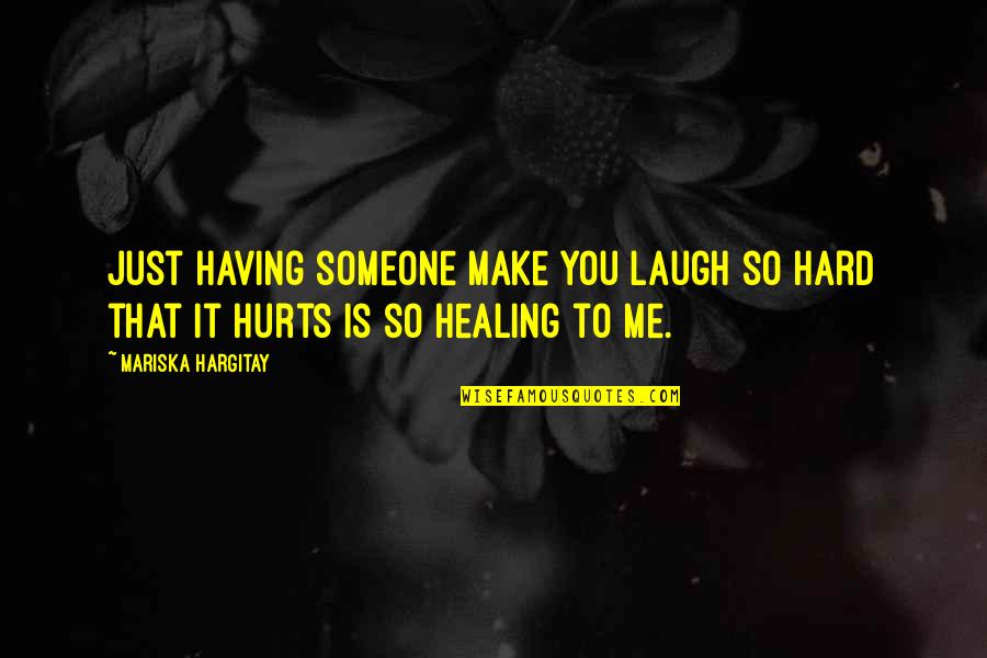 Hurt And Healing Quotes By Mariska Hargitay: Just having someone make you laugh so hard