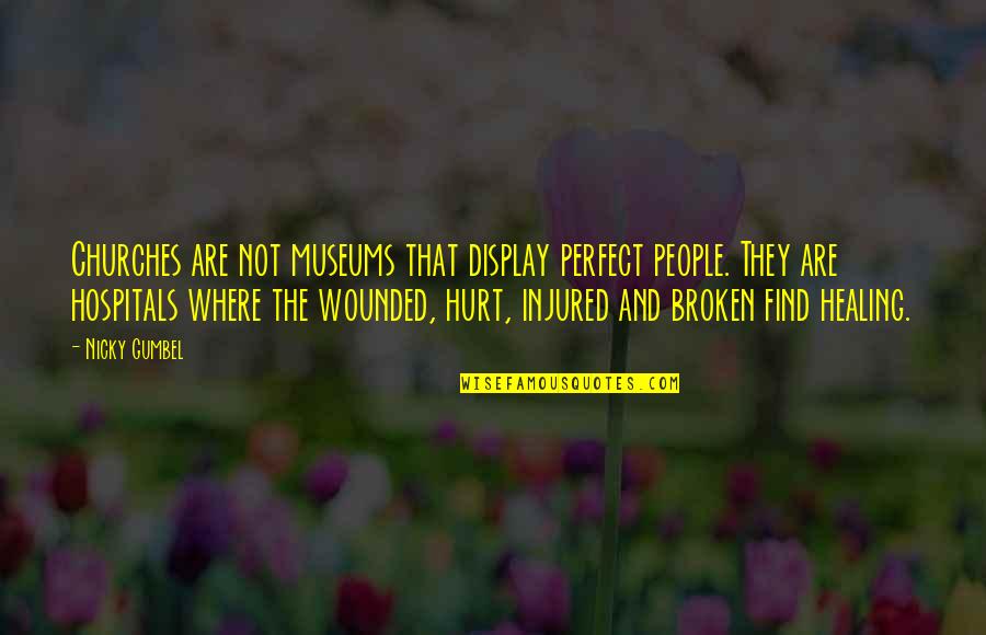 Hurt And Healing Quotes By Nicky Gumbel: Churches are not museums that display perfect people.