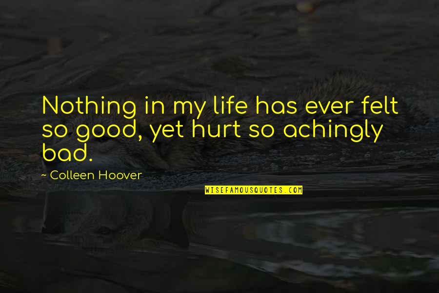 Hurt And Heartache Quotes By Colleen Hoover: Nothing in my life has ever felt so