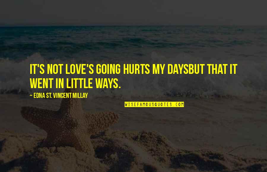 Hurt And Heartache Quotes By Edna St. Vincent Millay: It's not love's going hurts my daysBut that