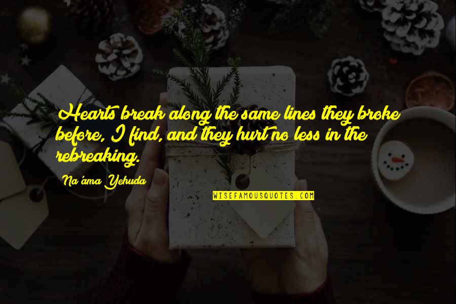 Hurt And Heartbreak Quotes By Na'ama Yehuda: Hearts break along the same lines they broke