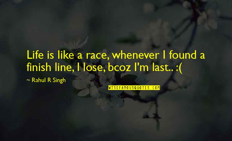 Hurt And Heartbreak Quotes By Rahul R Singh: Life is like a race, whenever I found