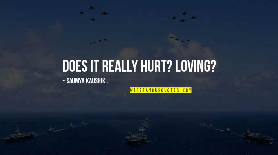Hurt And Heartbreak Quotes By Saumya Kaushik...: Does it really hurt? Loving?