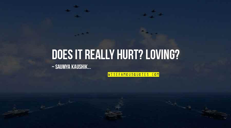 Hurt And Heartbreak Quotes By Saumya Kaushik...: Does it really hurt? Loving? Hurt And Heartbreak Quotes By Saumya Kaushik...: Does it really hurt? Loving?
