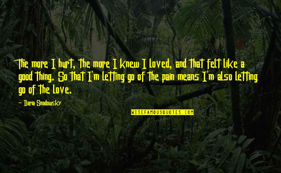 Hurt And Love Quotes By Daria Snadowsky: The more I hurt, the more I knew