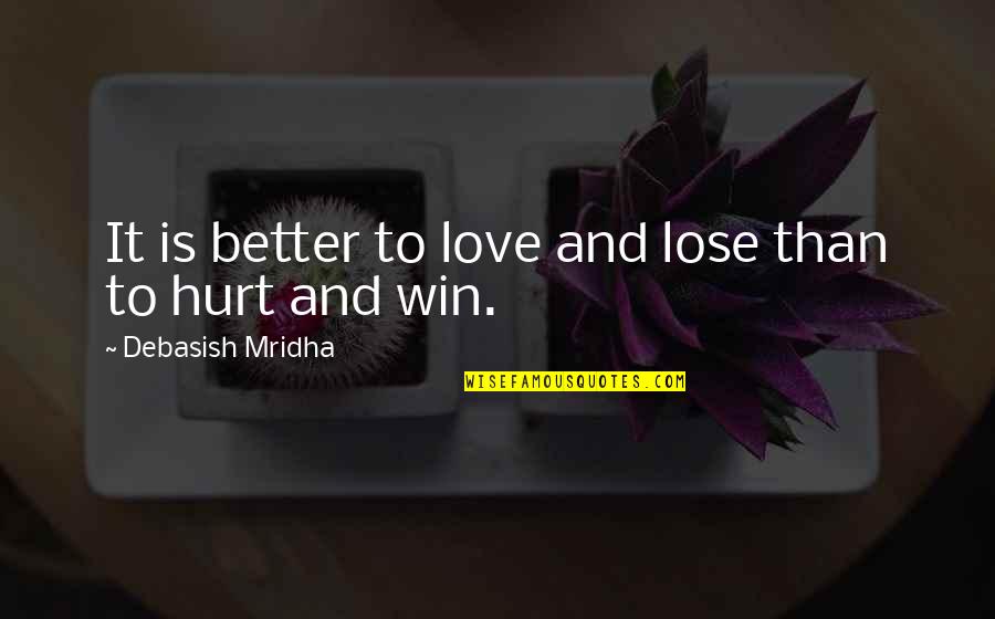 Hurt And Love Quotes By Debasish Mridha: It is better to love and lose than