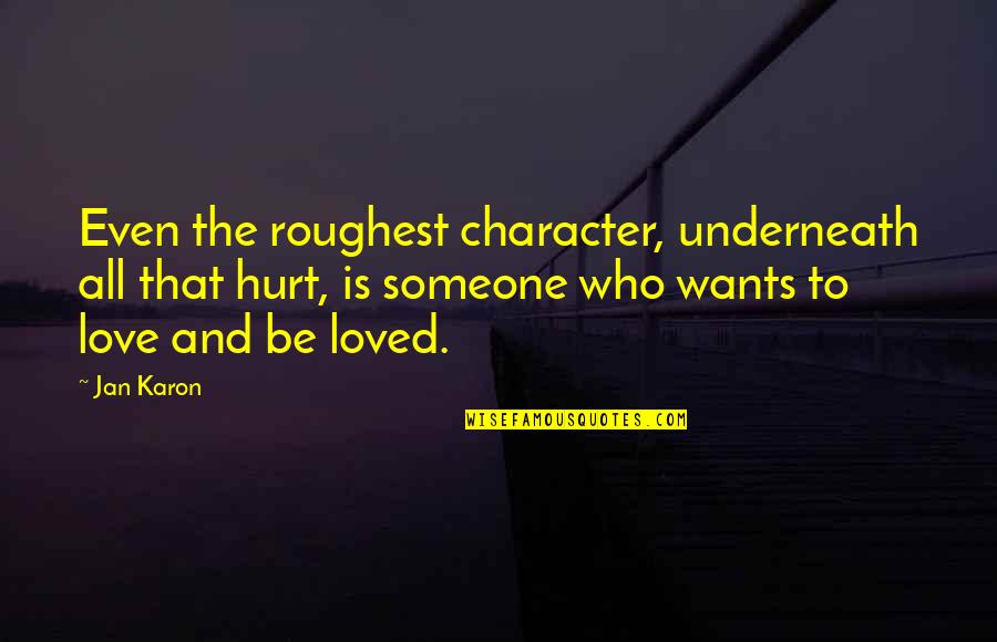 Hurt And Love Quotes By Jan Karon: Even the roughest character, underneath all that hurt,