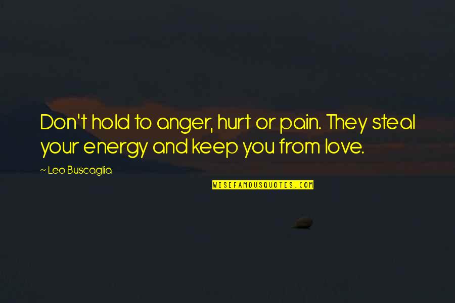 Hurt And Love Quotes By Leo Buscaglia: Don't hold to anger, hurt or pain. They