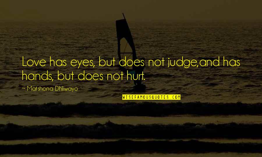 Hurt And Love Quotes By Matshona Dhliwayo: Love has eyes, but does not judge,and has