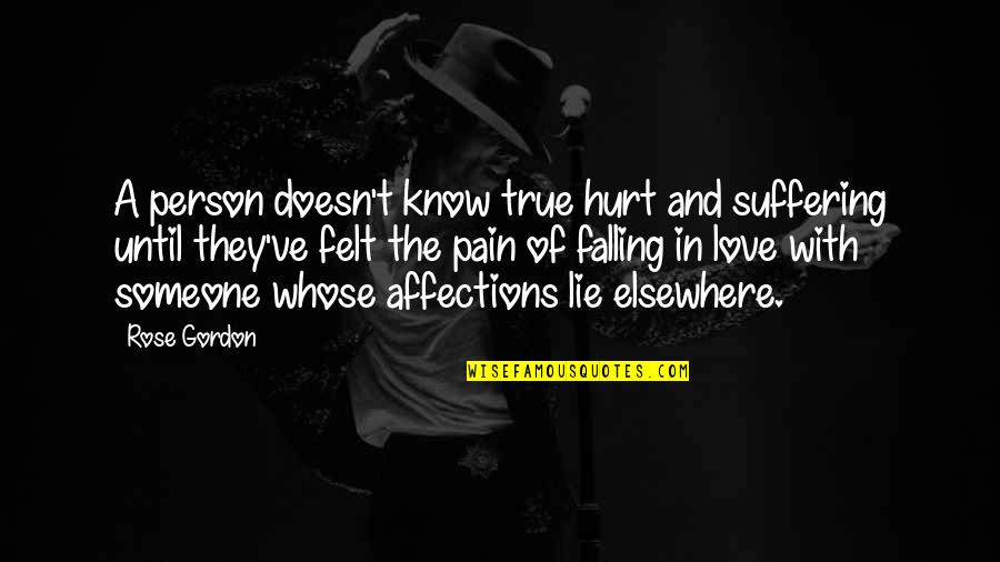 Hurt And Love Quotes By Rose Gordon: A person doesn't know true hurt and suffering