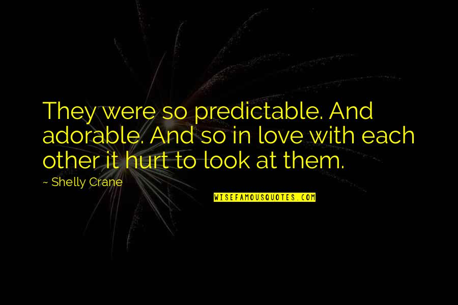 Hurt And Love Quotes By Shelly Crane: They were so predictable. And adorable. And so