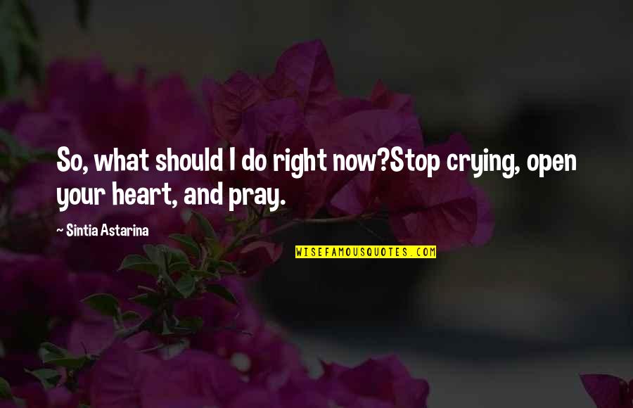 Hurt And Love Quotes By Sintia Astarina: So, what should I do right now?Stop crying,