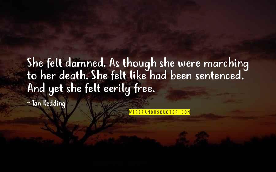 Hurt And Love Quotes By Tan Redding: She felt damned. As though she were marching