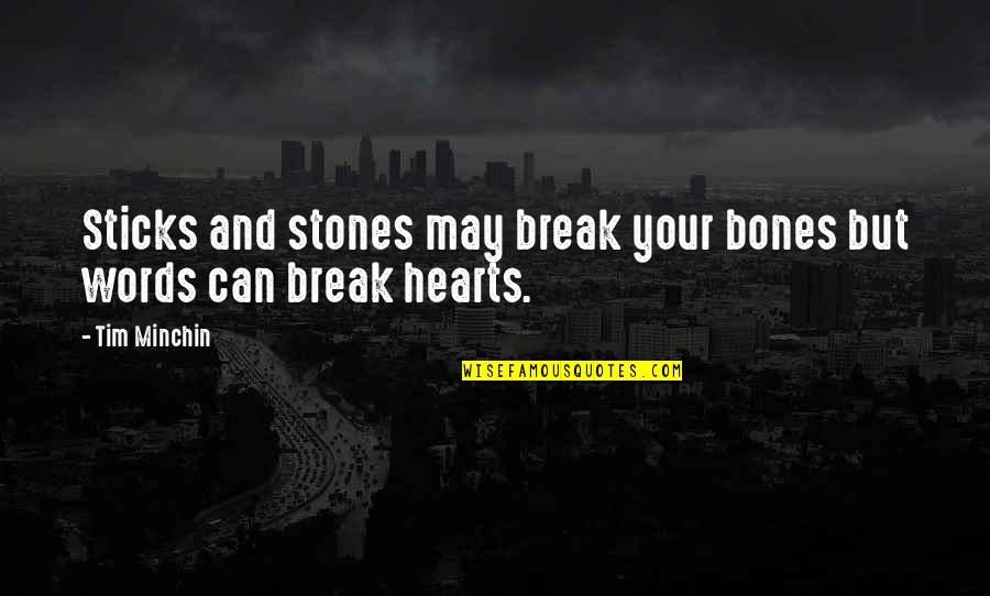 Hurt And Love Quotes By Tim Minchin: Sticks and stones may break your bones but