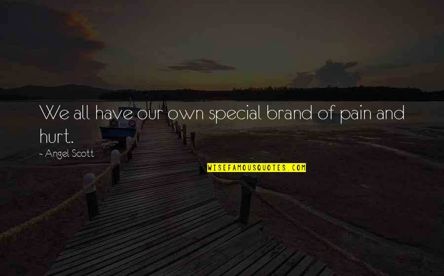 Hurt And Pain Quotes By Angel Scott: We all have our own special brand of