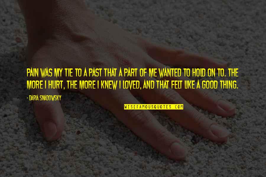 Hurt And Pain Quotes By Daria Snadowsky: Pain was my tie to a past that