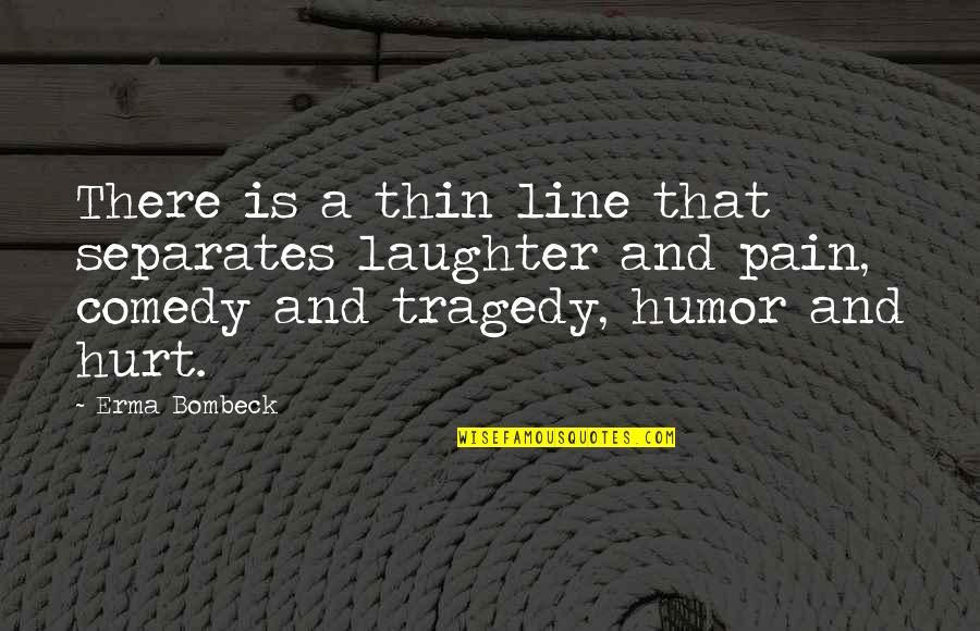 Hurt And Pain Quotes By Erma Bombeck: There is a thin line that separates laughter