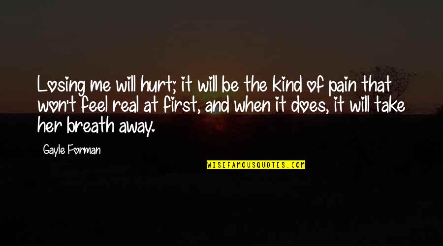 Hurt And Pain Quotes By Gayle Forman: Losing me will hurt; it will be the