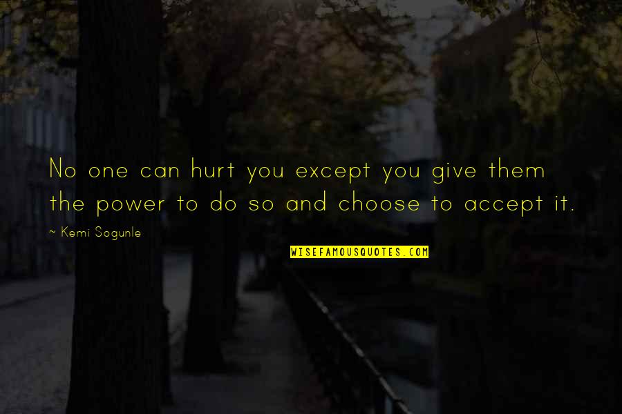 Hurt And Pain Quotes By Kemi Sogunle: No one can hurt you except you give