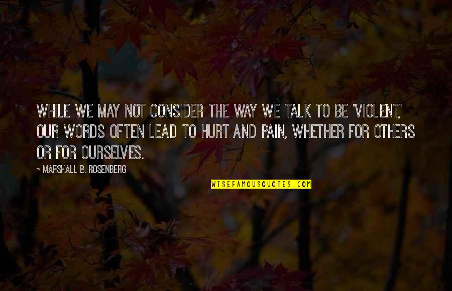 Hurt And Pain Quotes By Marshall B. Rosenberg: While we may not consider the way we