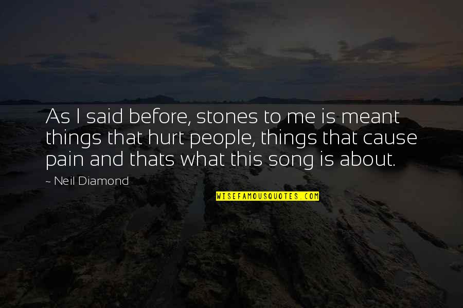 Hurt And Pain Quotes By Neil Diamond: As I said before, stones to me is