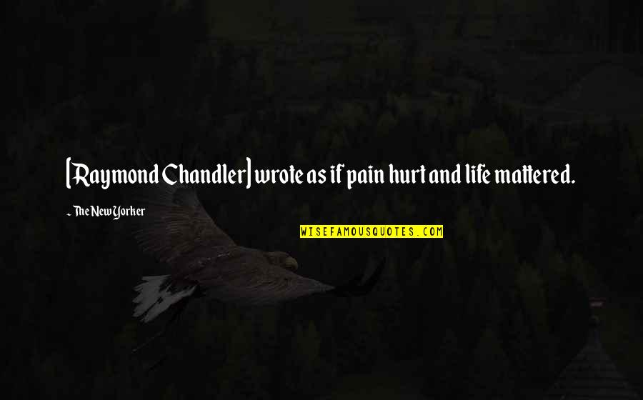 Hurt And Pain Quotes By The New Yorker: [Raymond Chandler] wrote as if pain hurt and