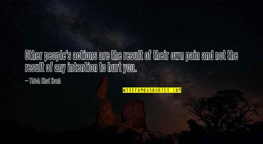 Hurt And Pain Quotes By Thich Nhat Hanh: Other people's actions are the result of their