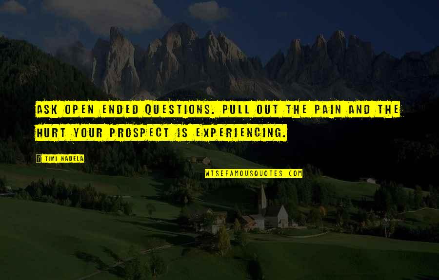 Hurt And Pain Quotes By Timi Nadela: Ask open ended questions. Pull out the pain