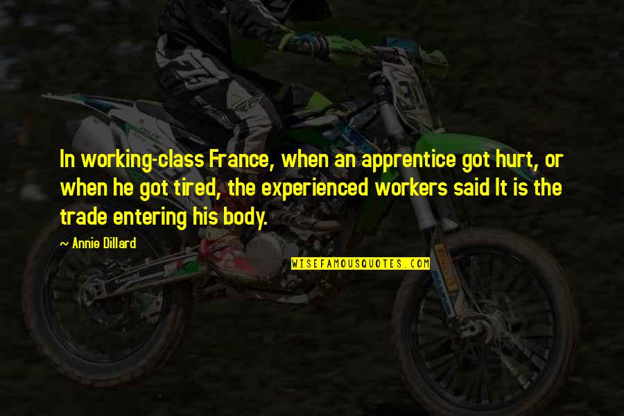 Hurt And Tired Quotes By Annie Dillard: In working-class France, when an apprentice got hurt,