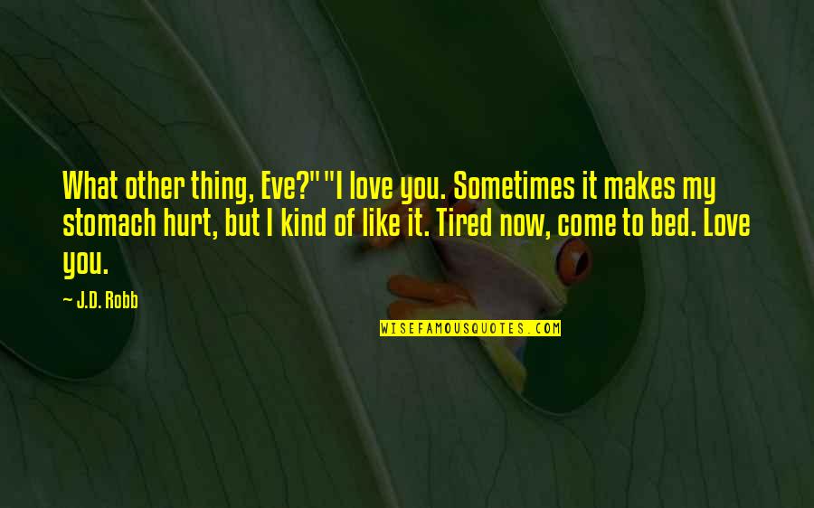 Hurt And Tired Quotes By J.D. Robb: What other thing, Eve?""I love you. Sometimes it