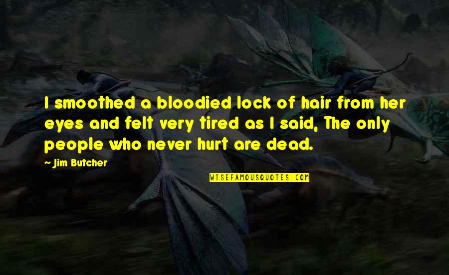Hurt And Tired Quotes By Jim Butcher: I smoothed a bloodied lock of hair from