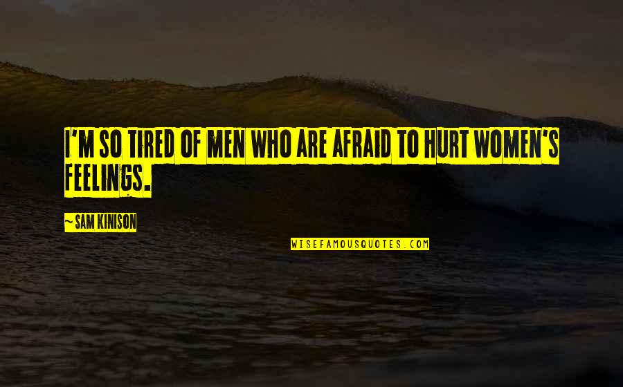 Hurt And Tired Quotes By Sam Kinison: I'm so tired of men who are afraid