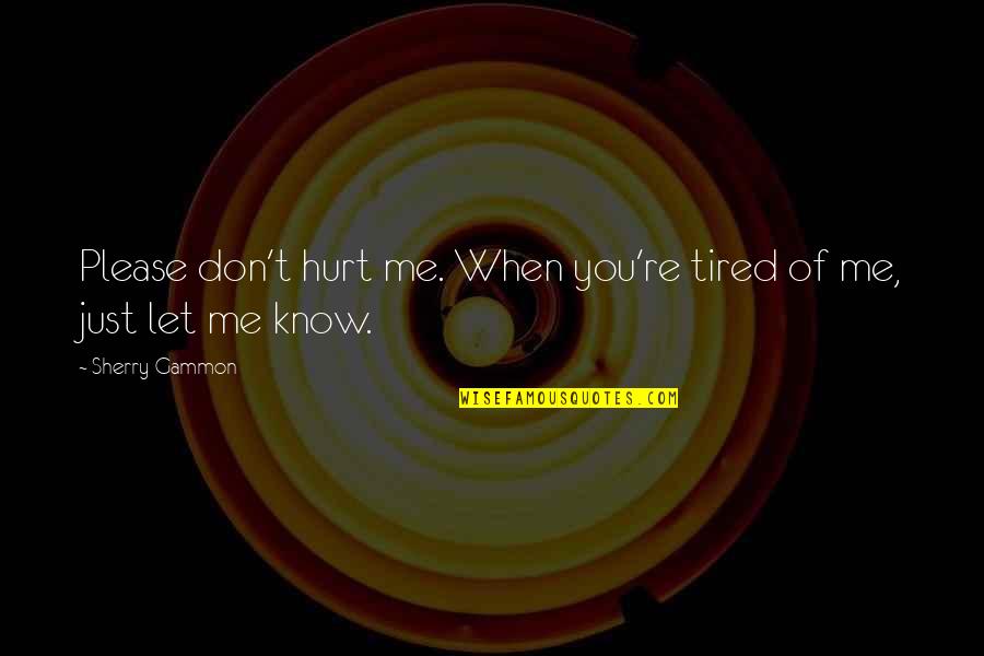 Hurt And Tired Quotes By Sherry Gammon: Please don't hurt me. When you're tired of