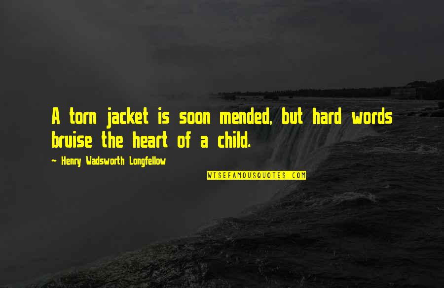 Hurt And Torn Quotes By Henry Wadsworth Longfellow: A torn jacket is soon mended, but hard