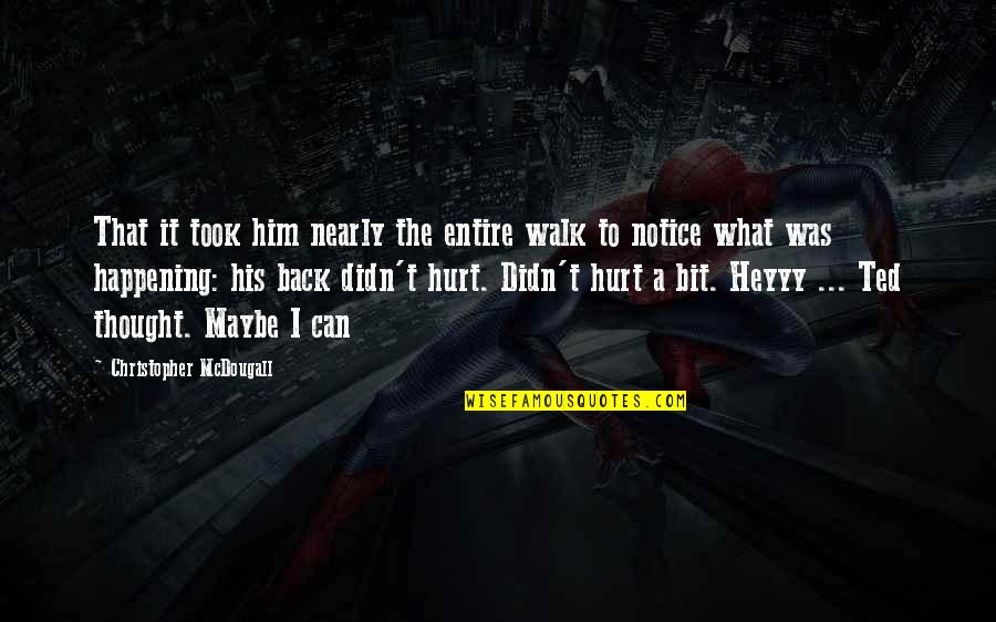Hurt Back Quotes By Christopher McDougall: That it took him nearly the entire walk Hurt Back Quotes By Christopher McDougall: That it took him nearly the entire walk