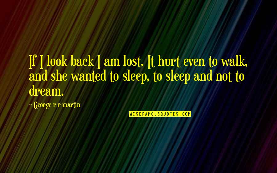 Hurt Back Quotes By George R R Martin: If I look back I am lost. It Hurt Back Quotes By George R R Martin: If I look back I am lost. It