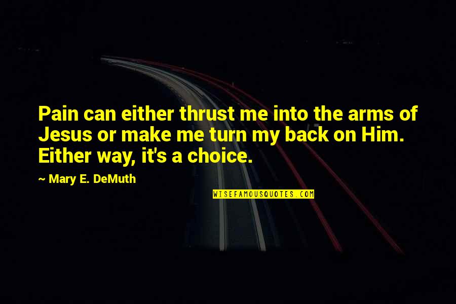 Hurt Back Quotes By Mary E. DeMuth: Pain can either thrust me into the arms Hurt Back Quotes By Mary E. DeMuth: Pain can either thrust me into the arms