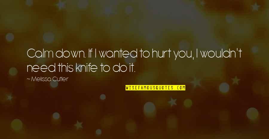 Hurt Back Quotes By Melissa Cutler: Calm down. If I wanted to hurt you,