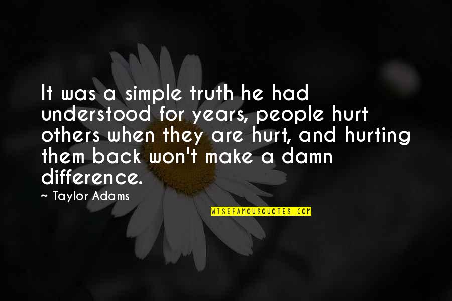 Hurt Back Quotes By Taylor Adams: It was a simple truth he had understood Hurt Back Quotes By Taylor Adams: It was a simple truth he had understood