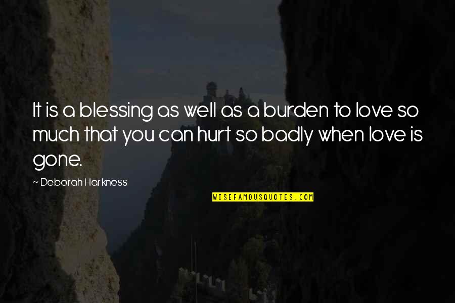 Hurt Badly Quotes By Deborah Harkness: It is a blessing as well as a