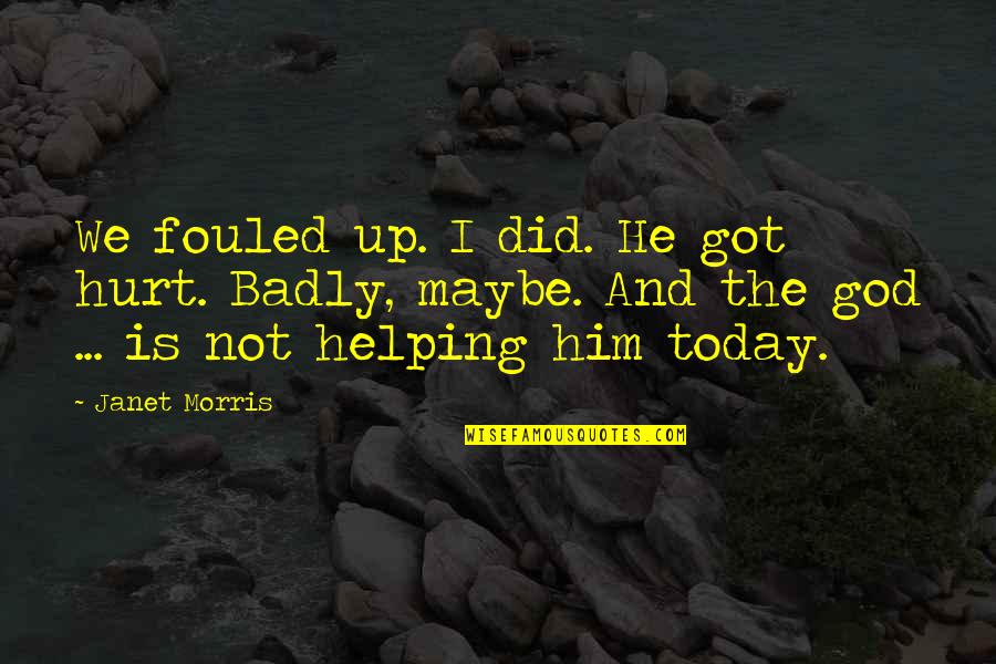 Hurt Badly Quotes By Janet Morris: We fouled up. I did. He got hurt.