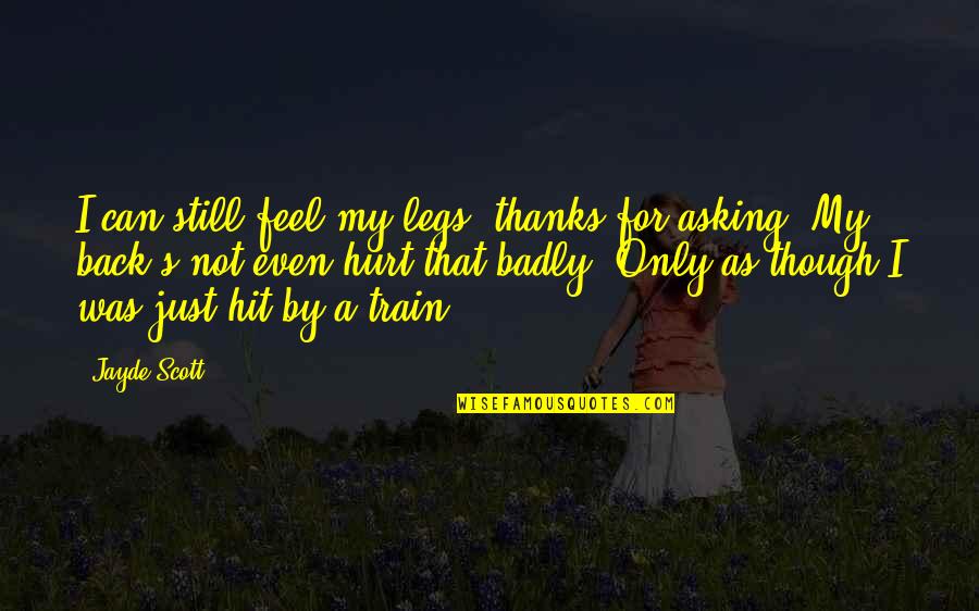 Hurt Badly Quotes By Jayde Scott: I can still feel my legs, thanks for