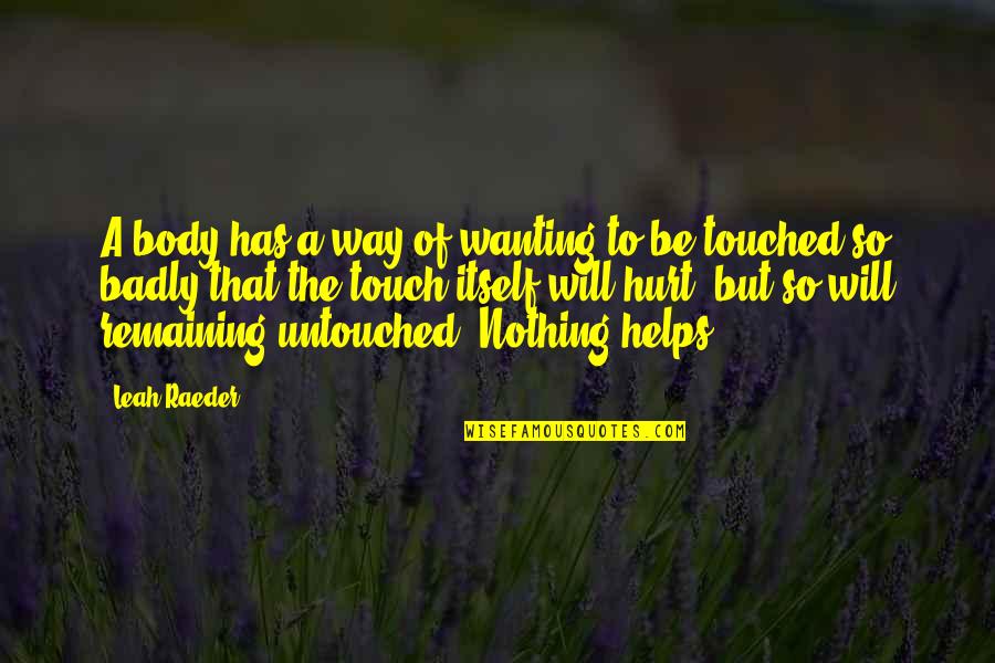 Hurt Badly Quotes By Leah Raeder: A body has a way of wanting to